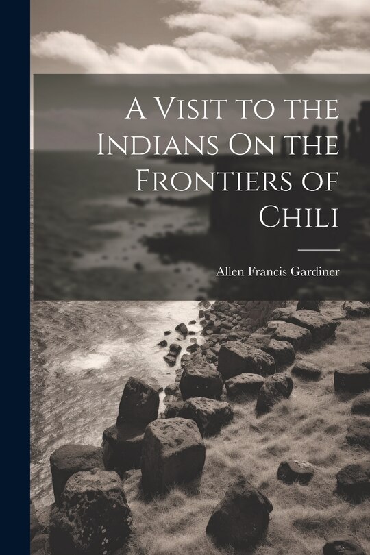 Front cover_A Visit to the Indians On the Frontiers of Chili