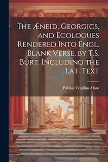 Front cover_The Æneid, Georgics, and Ecologues Rendered Into Engl. Blank Verse, by T.S. Burt. Including the Lat. Text
