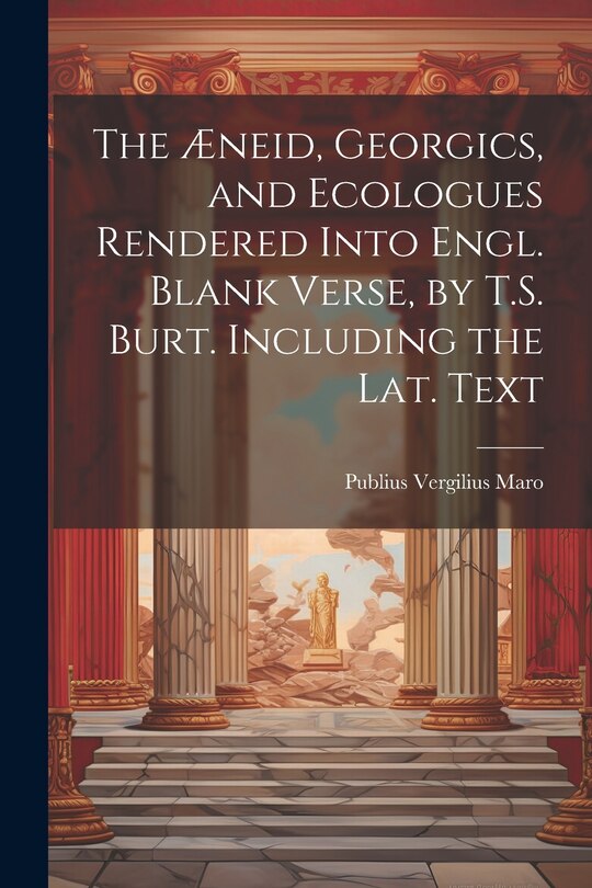 Front cover_The Æneid, Georgics, and Ecologues Rendered Into Engl. Blank Verse, by T.S. Burt. Including the Lat. Text