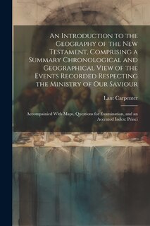 Front cover_An Introduction to the Geography of the New Testament, Comprising a Summary Chronological and Geographical View of the Events Recorded Respecting the Ministry of Our Saviour