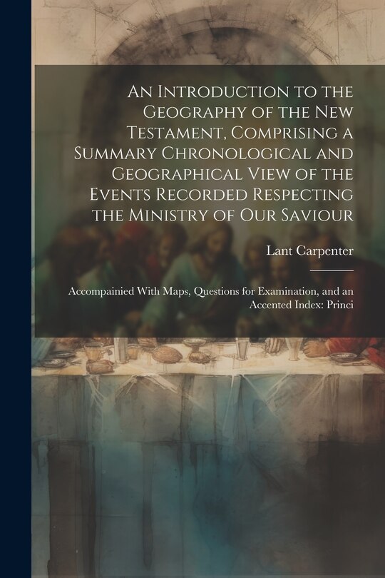 Front cover_An Introduction to the Geography of the New Testament, Comprising a Summary Chronological and Geographical View of the Events Recorded Respecting the Ministry of Our Saviour