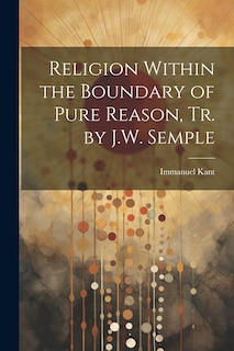 Couverture_Religion Within the Boundary of Pure Reason, Tr. by J.W. Semple