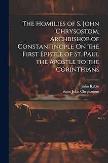 Front cover_The Homilies of S. John Chrysostom, Archbishop of Constantinople On the First Epistle of St. Paul the Apostle to the Corinthians