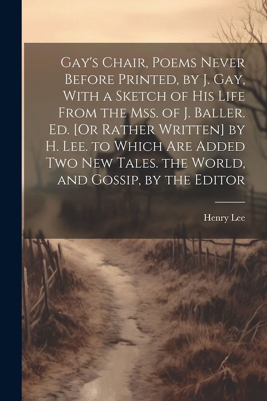 Front cover_Gay's Chair, Poems Never Before Printed, by J. Gay, With a Sketch of His Life From the Mss. of J. Baller. Ed. [Or Rather Written] by H. Lee. to Which Are Added Two New Tales. the World, and Gossip, by the Editor