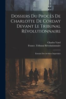 Couverture_Dossiers Du Procès De Charlotte De Corday Devant Le Tribunal Révolutionnaire