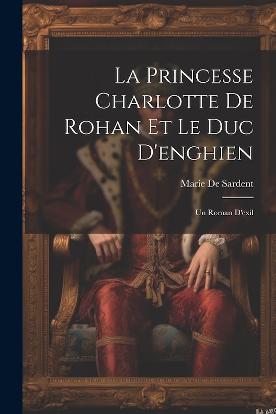 Front cover_La Princesse Charlotte De Rohan Et Le Duc D'enghien