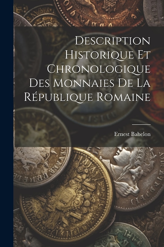 Couverture_Description Historique Et Chronologique Des Monnaies De La République Romaine