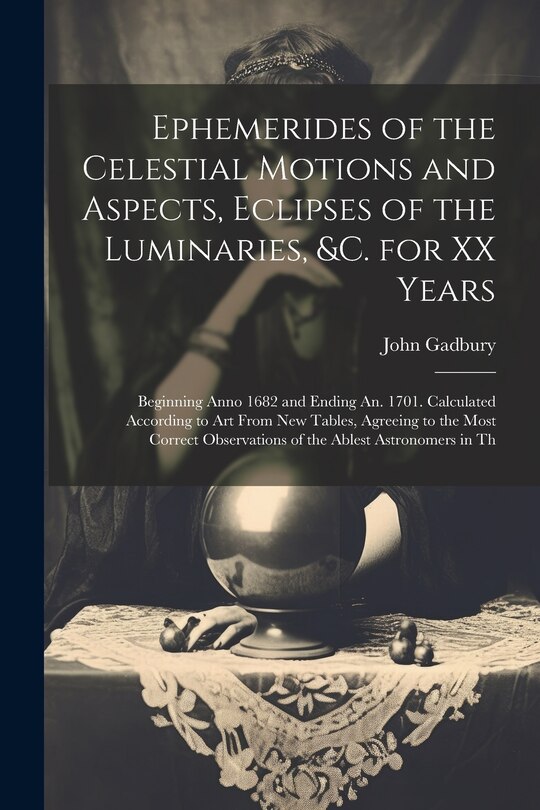 Front cover_Ephemerides of the Celestial Motions and Aspects, Eclipses of the Luminaries, &c. for XX Years