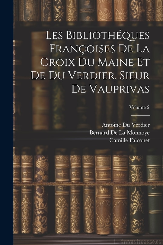 Front cover_Les Bibliothéques Françoises De La Croix Du Maine Et De Du Verdier, Sieur De Vauprivas; Volume 2