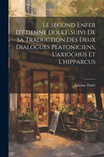 Couverture_Le Second Enfer D'étienne Dolet, Suivi De Sa Traduction Des Deux Dialogues Platoniciens, L'axiochus Et L'hipparcus