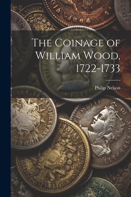 Couverture_The Coinage of William Wood, 1722-1733
