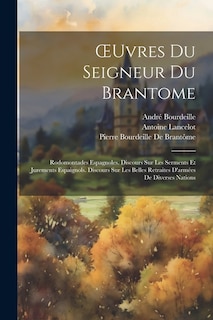 OEuvres Du Seigneur Du Brantome: Rodomontades Espagnoles. Discours Sur Les Serments Et Jurements Espaignols. Discours Sur Les Belles Retraites D'armées De Diverses Nations