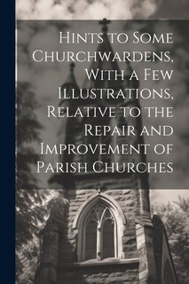 Couverture_Hints to Some Churchwardens, With a Few Illustrations, Relative to the Repair and Improvement of Parish Churches