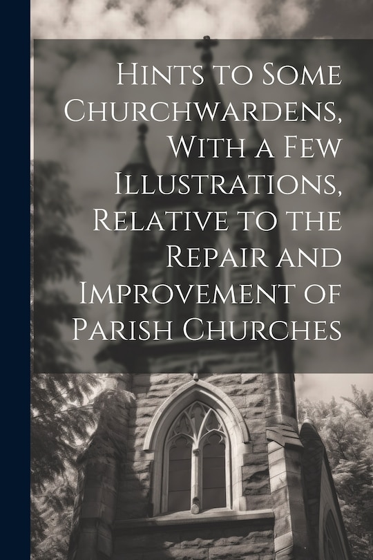 Couverture_Hints to Some Churchwardens, With a Few Illustrations, Relative to the Repair and Improvement of Parish Churches