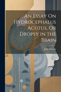 Front cover_An Essay On Hydrocephalus Acutus, Or Dropsy in the Brain