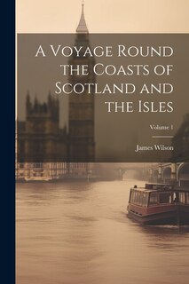 Couverture_A Voyage Round the Coasts of Scotland and the Isles; Volume 1