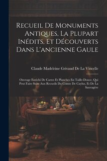 Couverture_Recueil De Monuments Antiques, La Plupart Inédits, Et Découverts Dans L'ancienne Gaule