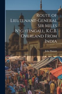 Couverture_Route of Lieutenant-General Sir Miles Nightingall, K.C.B. Overland From India