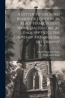 Couverture_A Letter to the Lord Bishop of London, in Reply to Mr. Pusey's Work [An Historical Enquiry Into] the Causes of Rationalism in Germany