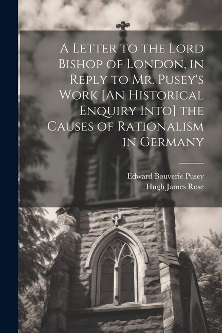 Couverture_A Letter to the Lord Bishop of London, in Reply to Mr. Pusey's Work [An Historical Enquiry Into] the Causes of Rationalism in Germany
