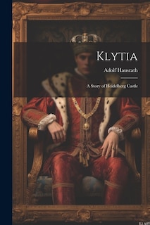 Klytia: A Story of Heidelberg Castle