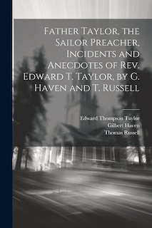 Front cover_Father Taylor, the Sailor Preacher, Incidents and Anecdotes of Rev. Edward T. Taylor, by G. Haven and T. Russell