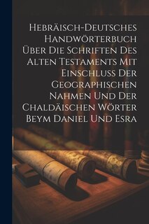 Front cover_Hebräisch-Deutsches Handwörterbuch über die Schriften des Alten Testaments mit Einschluss der geographischen Nahmen und der chaldäischen Wörter Beym Daniel und Esra