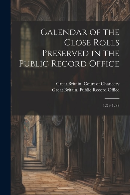 Front cover_Calendar of the Close Rolls Preserved in the Public Record Office