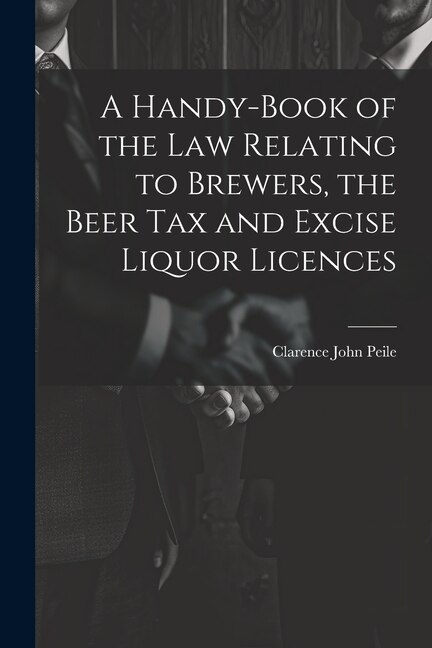 Front cover_A Handy-Book of the Law Relating to Brewers, the Beer Tax and Excise Liquor Licences