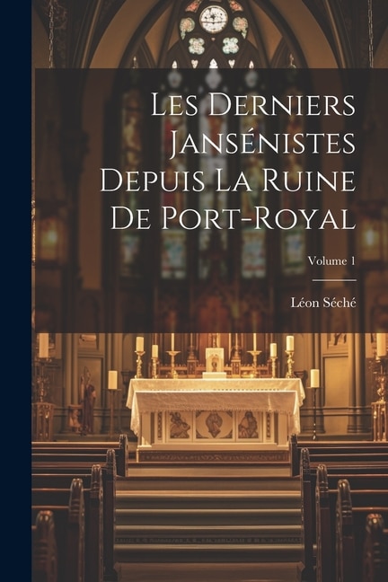 Couverture_Les Derniers Jansénistes Depuis La Ruine De Port-Royal; Volume 1