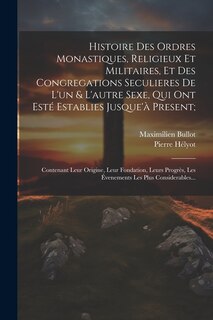 Front cover_Histoire Des Ordres Monastiques, Religieux Et Militaires, Et Des Congregations Seculieres De L'un & L'autre Sexe, Qui Ont Esté Establies Jusque'à Present;