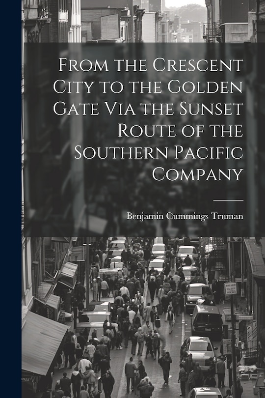 Couverture_From the Crescent City to the Golden Gate Via the Sunset Route of the Southern Pacific Company