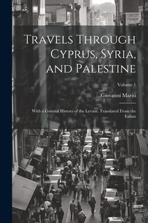 Front cover_Travels Through Cyprus, Syria, and Palestine; With a General History of the Levant. Translated From the Italian; Volume 1