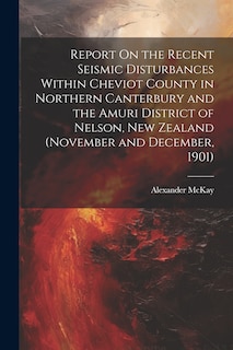Front cover_Report On the Recent Seismic Disturbances Within Cheviot County in Northern Canterbury and the Amuri District of Nelson, New Zealand (November and December, 1901)