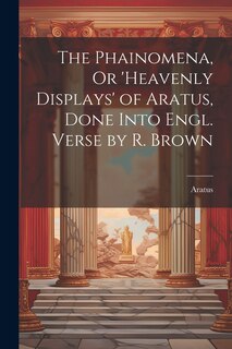Front cover_The Phainomena, Or 'heavenly Displays' of Aratus, Done Into Engl. Verse by R. Brown