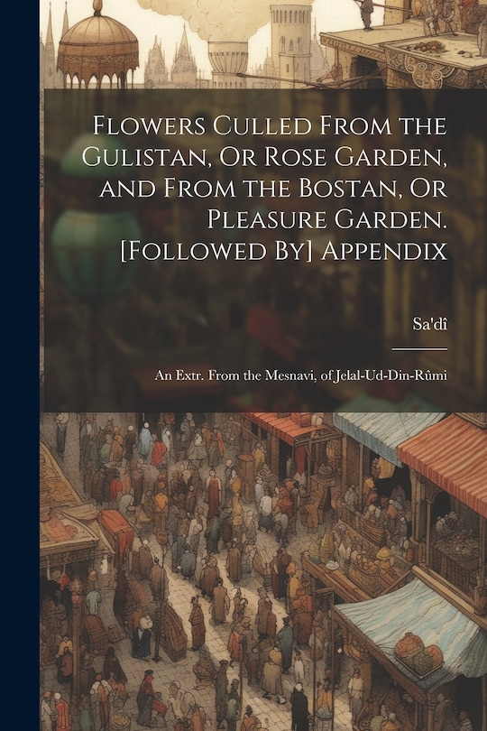 Couverture_Flowers Culled From the Gulistan, Or Rose Garden, and From the Bostan, Or Pleasure Garden. [Followed By] Appendix
