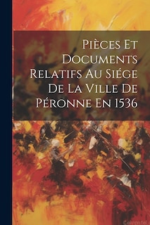 Couverture_Pièces Et Documents Relatifs Au Siége De La Ville De Péronne En 1536