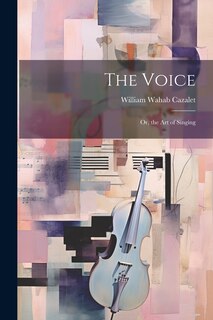 Front cover_The Voice; Or, the Art of Singing