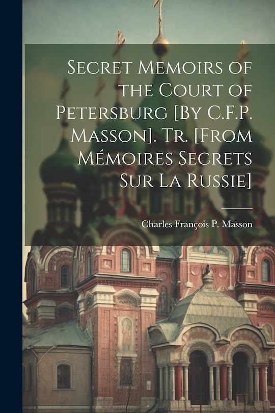 Couverture_Secret Memoirs of the Court of Petersburg [By C.F.P. Masson]. Tr. [From Mémoires Secrets Sur La Russie]