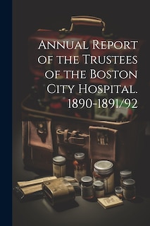 Front cover_Annual Report of the Trustees of the Boston City Hospital. 1890-1891/92