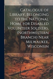 Front cover_Catalogue of Library, Belonging to the National Home for Disabled Volunteer Soldiers, (Northwestern Branch) Near Milwaukee, Wisconsin