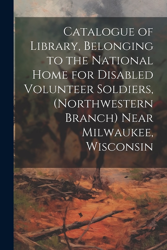 Front cover_Catalogue of Library, Belonging to the National Home for Disabled Volunteer Soldiers, (Northwestern Branch) Near Milwaukee, Wisconsin