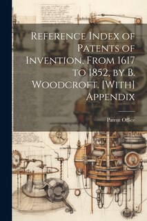 Front cover_Reference Index of Patents of Invention, From 1617 to 1852, by B. Woodcroft. [With] Appendix