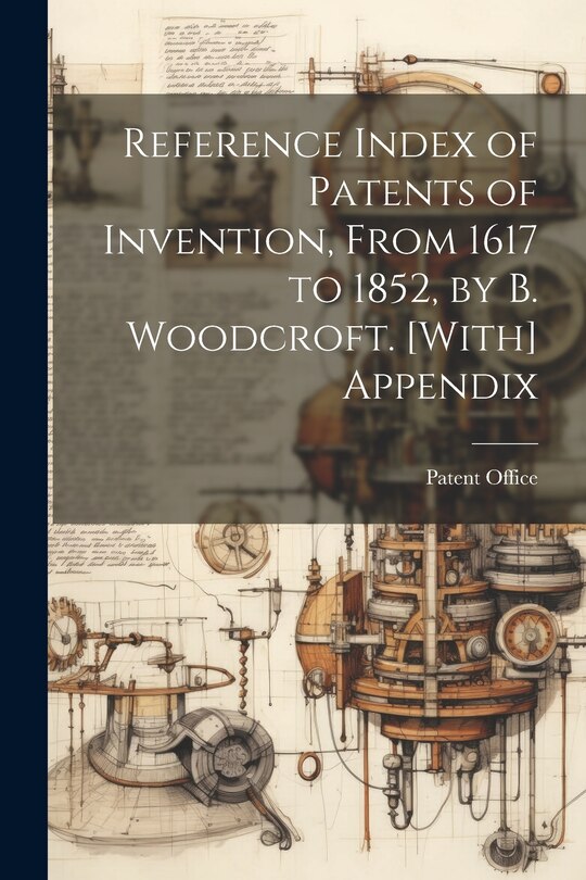 Front cover_Reference Index of Patents of Invention, From 1617 to 1852, by B. Woodcroft. [With] Appendix