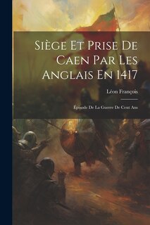 Front cover_Siège Et Prise De Caen Par Les Anglais En 1417