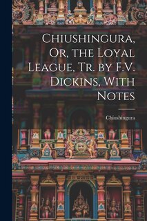 Front cover_Chiushingura, Or, the Loyal League, Tr. by F.V. Dickins, With Notes