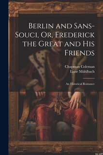 Couverture_Berlin and Sans-Souci, Or, Frederick the Great and His Friends