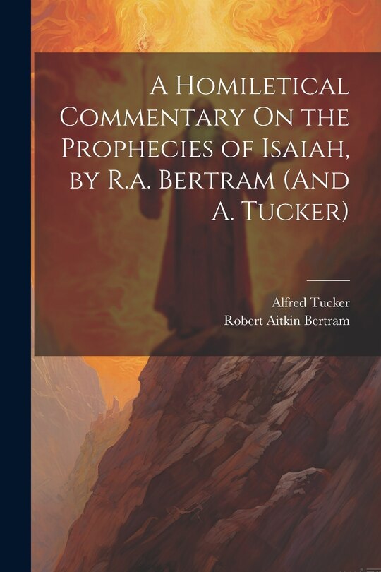 Couverture_A Homiletical Commentary On the Prophecies of Isaiah, by R.a. Bertram (And A. Tucker)