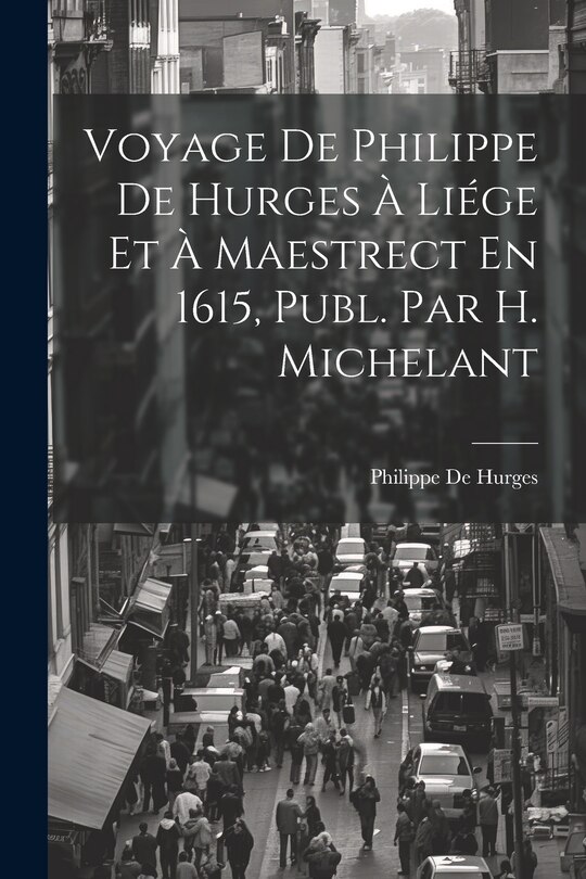 Front cover_Voyage De Philippe De Hurges À Liége Et À Maestrect En 1615, Publ. Par H. Michelant
