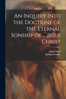 Couverture_An Inquiry Into the Doctrine of the Eternal Sonship of ... Jesus Christ